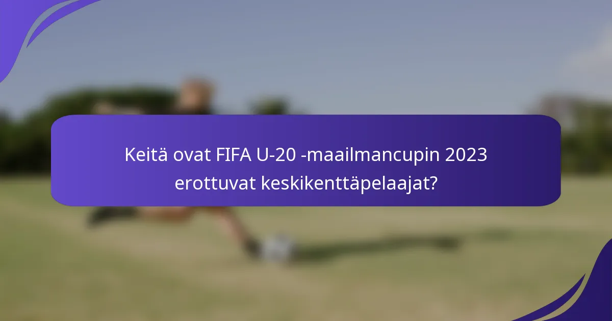 Keitä ovat FIFA U-20 -maailmancupin 2023 erottuvat keskikenttäpelaajat?