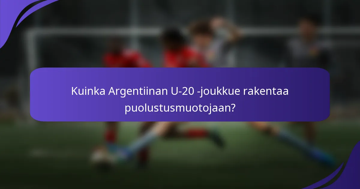 Kuinka Argentiinan U-20 -joukkue rakentaa puolustusmuotojaan?