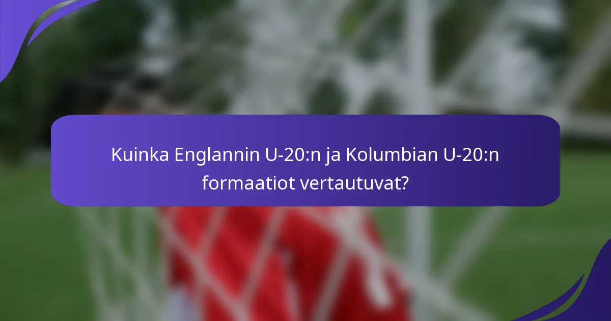 Kuinka Englannin U-20:n ja Kolumbian U-20:n formaatiot vertautuvat?