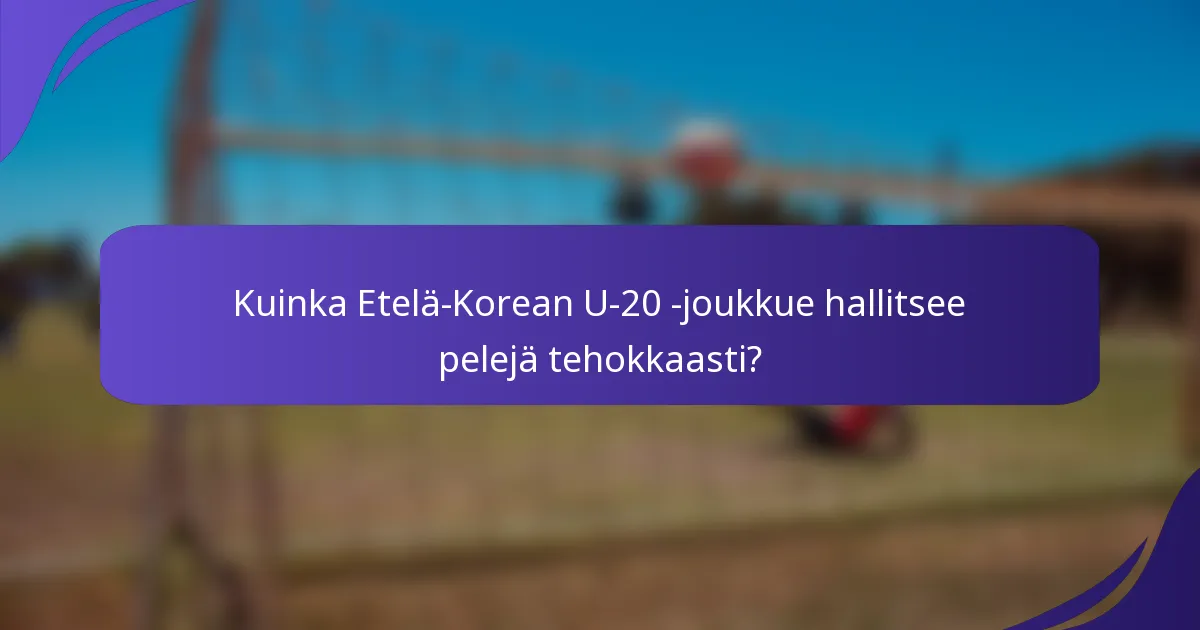 Kuinka Etelä-Korean U-20 -joukkue hallitsee pelejä tehokkaasti?