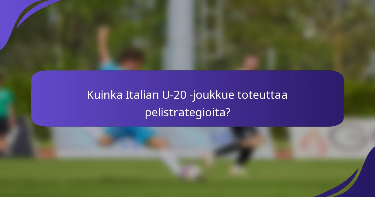 Kuinka Italian U-20 -joukkue toteuttaa pelistrategioita?