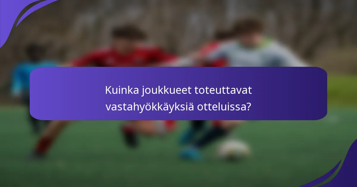 Kuinka joukkueet toteuttavat vastahyökkäyksiä otteluissa?