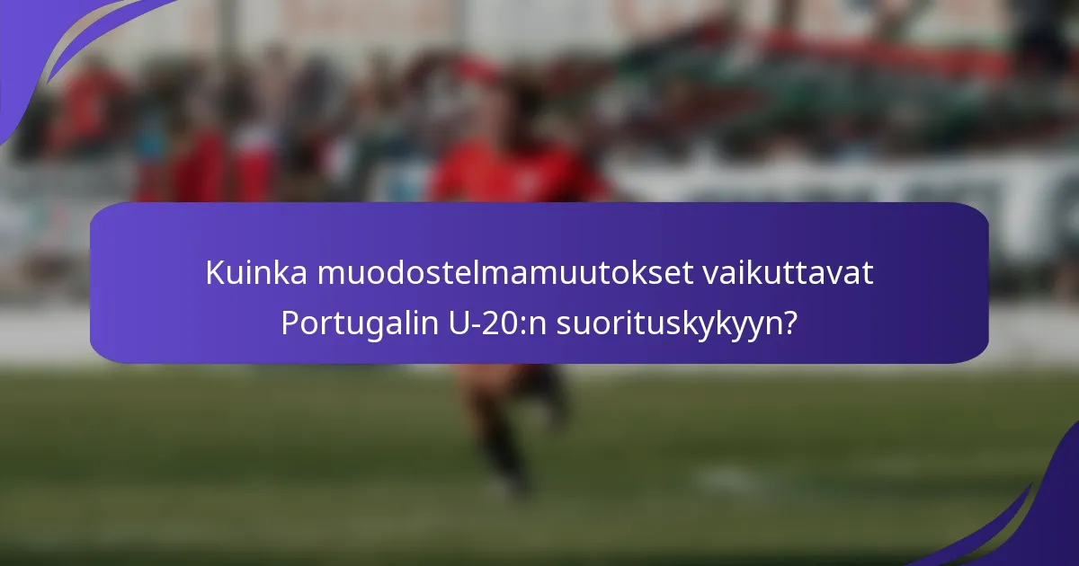 Kuinka muodostelmamuutokset vaikuttavat Portugalin U-20:n suorituskykyyn?