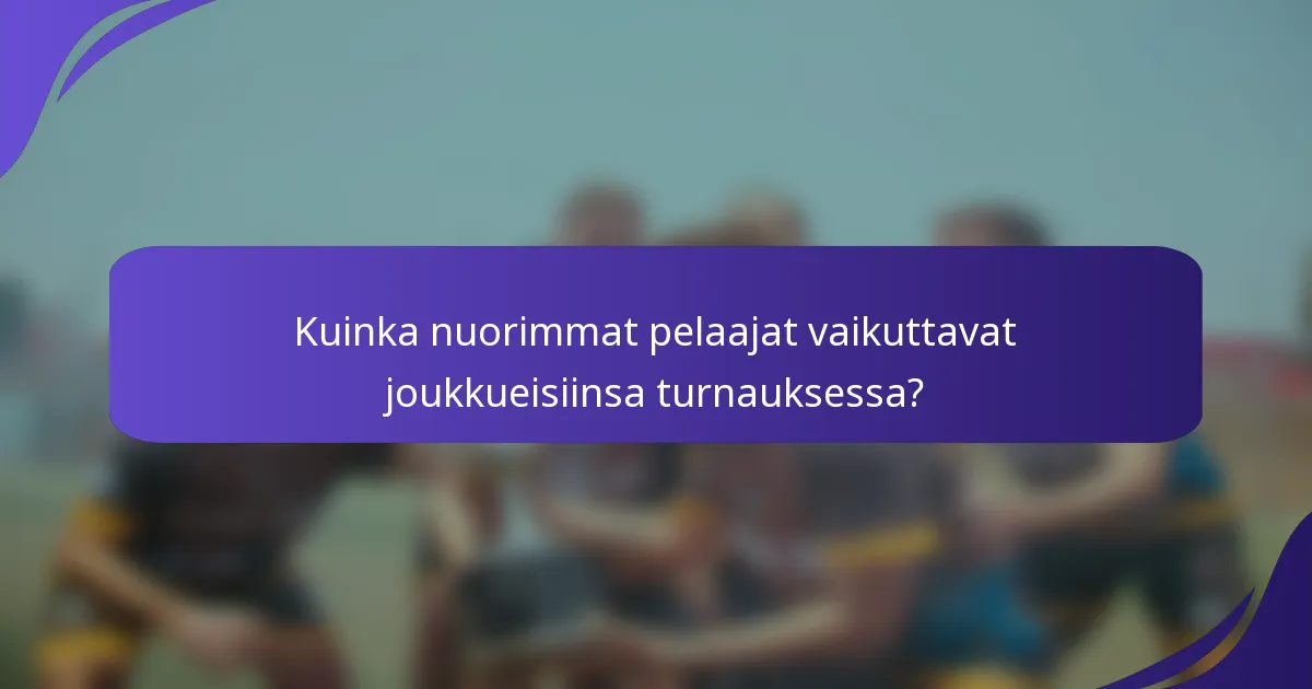 Kuinka nuorimmat pelaajat vaikuttavat joukkueisiinsa turnauksessa?