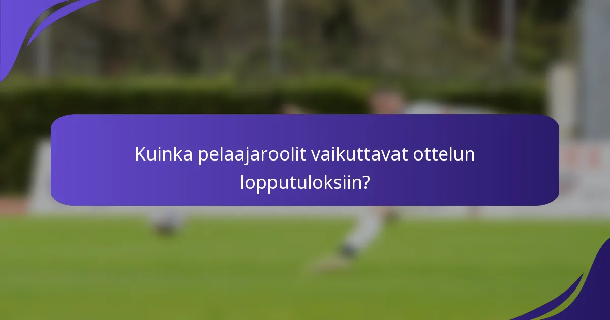 Kuinka pelaajaroolit vaikuttavat ottelun lopputuloksiin?