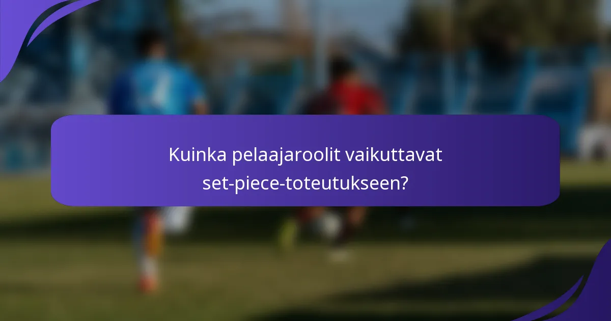 Kuinka pelaajaroolit vaikuttavat set-piece-toteutukseen?