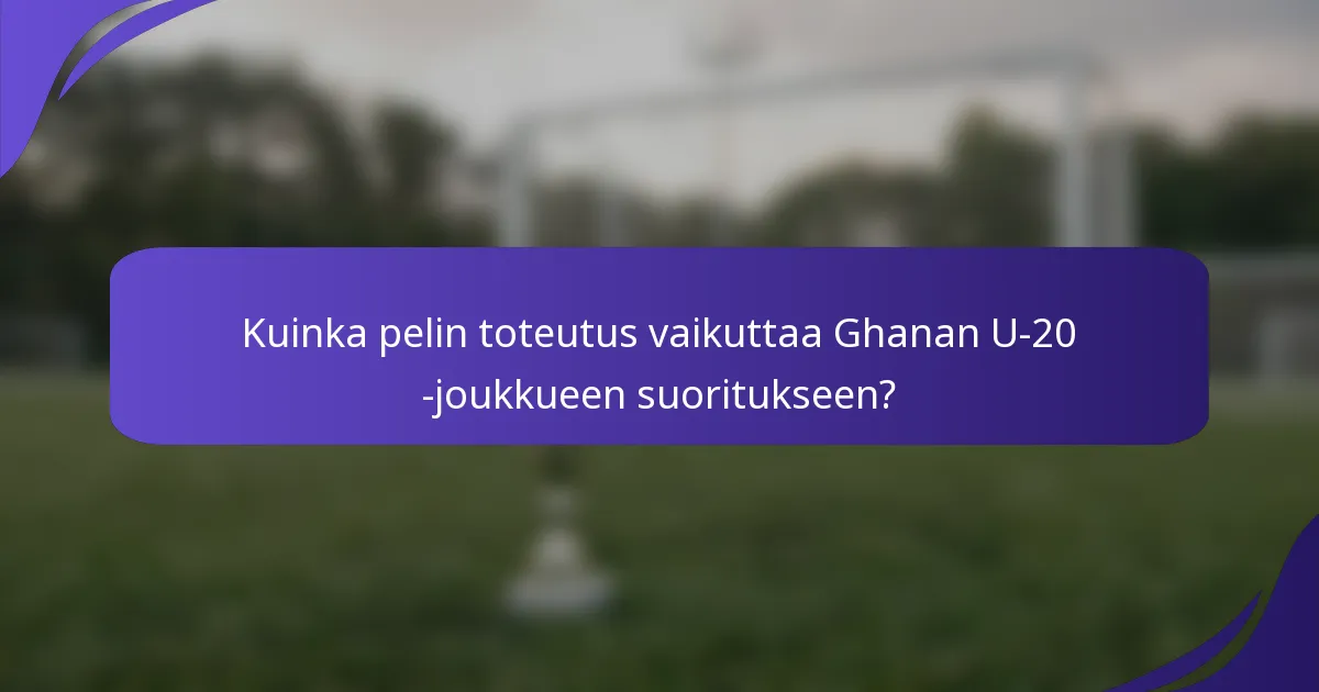 Kuinka pelin toteutus vaikuttaa Ghanan U-20 -joukkueen suoritukseen?