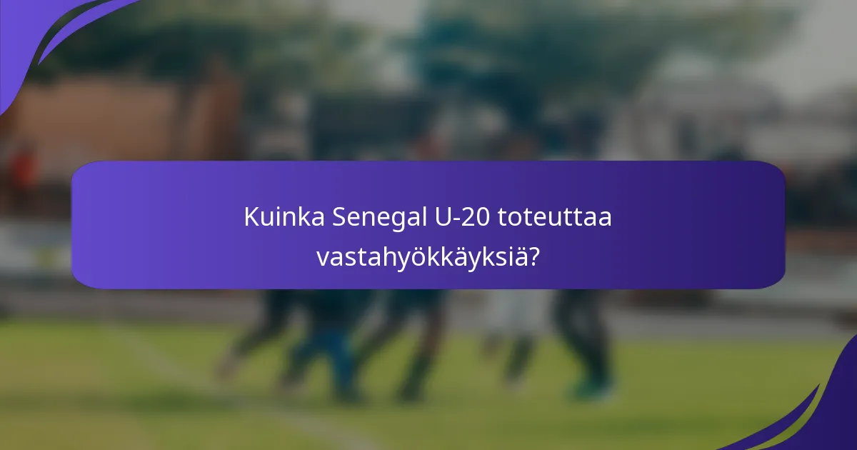 Kuinka Senegal U-20 toteuttaa vastahyökkäyksiä?