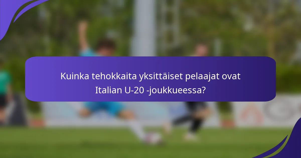 Kuinka tehokkaita yksittäiset pelaajat ovat Italian U-20 -joukkueessa?