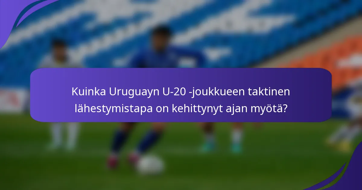 Kuinka Uruguayn U-20 -joukkueen taktinen lähestymistapa on kehittynyt ajan myötä?