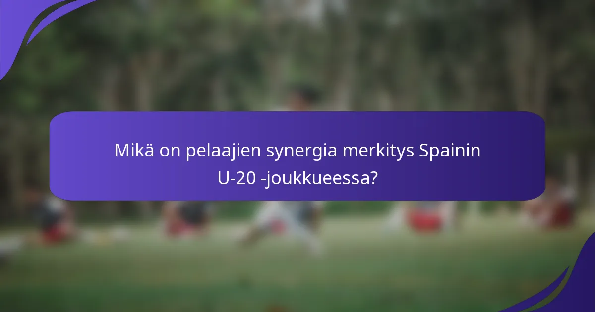 Mikä on pelaajien synergia merkitys Spainin U-20 -joukkueessa?