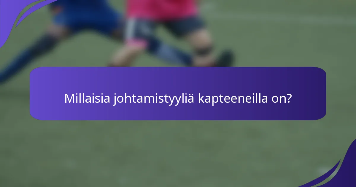Millaisia johtamistyyliä kapteeneilla on?