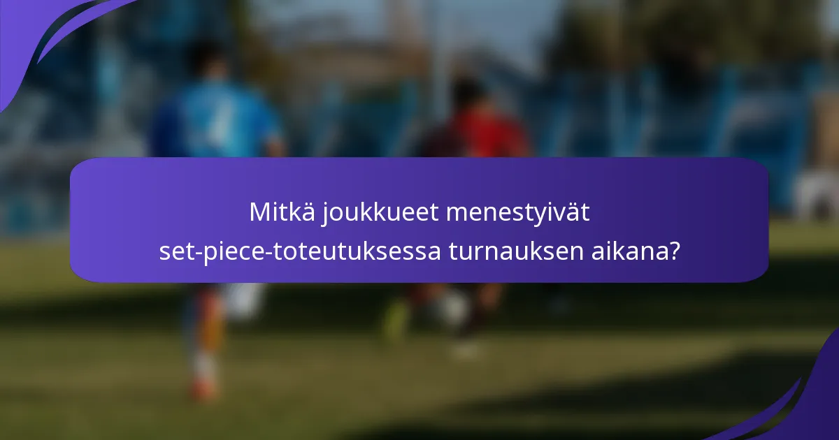 Mitkä joukkueet menestyivät set-piece-toteutuksessa turnauksen aikana?