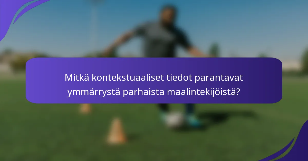 Mitkä kontekstuaaliset tiedot parantavat ymmärrystä parhaista maalintekijöistä?