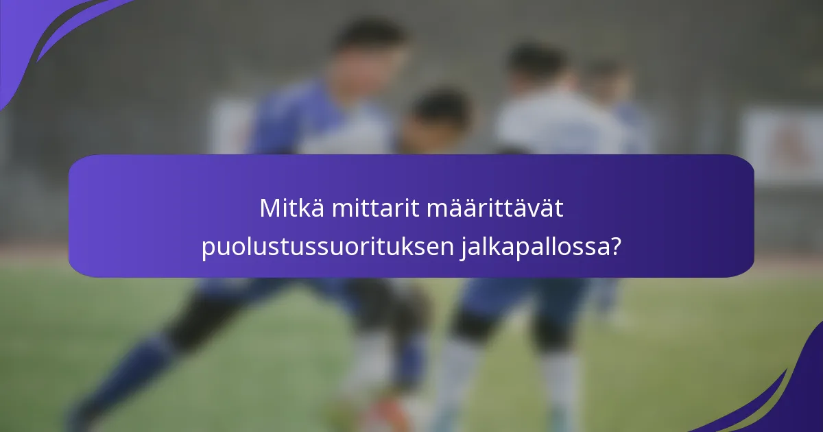 Mitkä mittarit määrittävät puolustussuorituksen jalkapallossa?