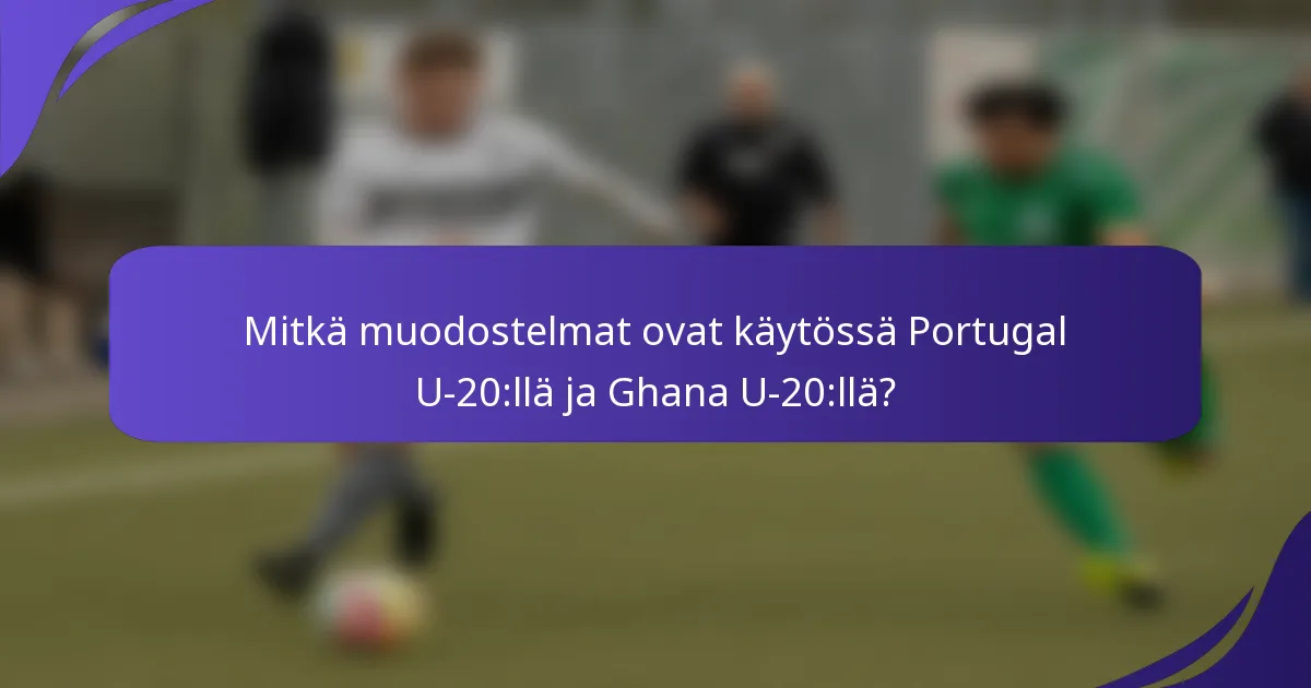 Mitkä muodostelmat ovat käytössä Portugal U-20:llä ja Ghana U-20:llä?