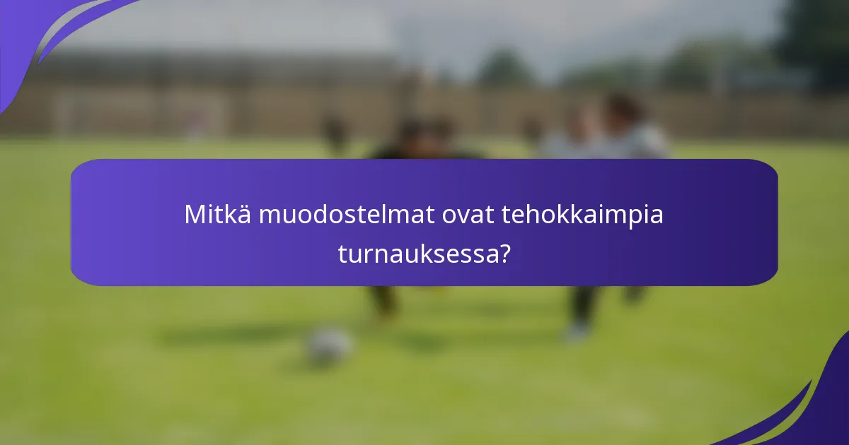Mitkä muodostelmat ovat tehokkaimpia turnauksessa?