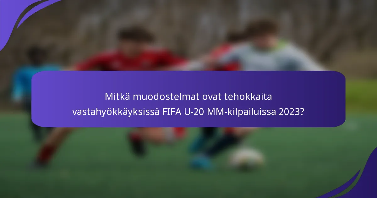 Mitkä muodostelmat ovat tehokkaita vastahyökkäyksissä FIFA U-20 MM-kilpailuissa 2023?