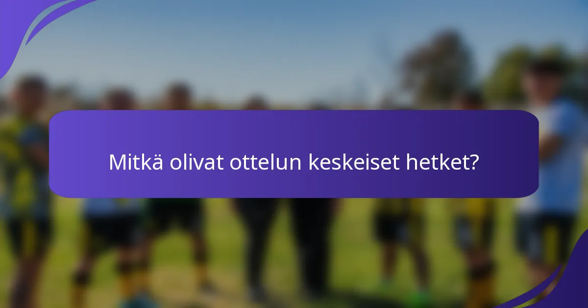 Mitkä olivat ottelun keskeiset hetket?