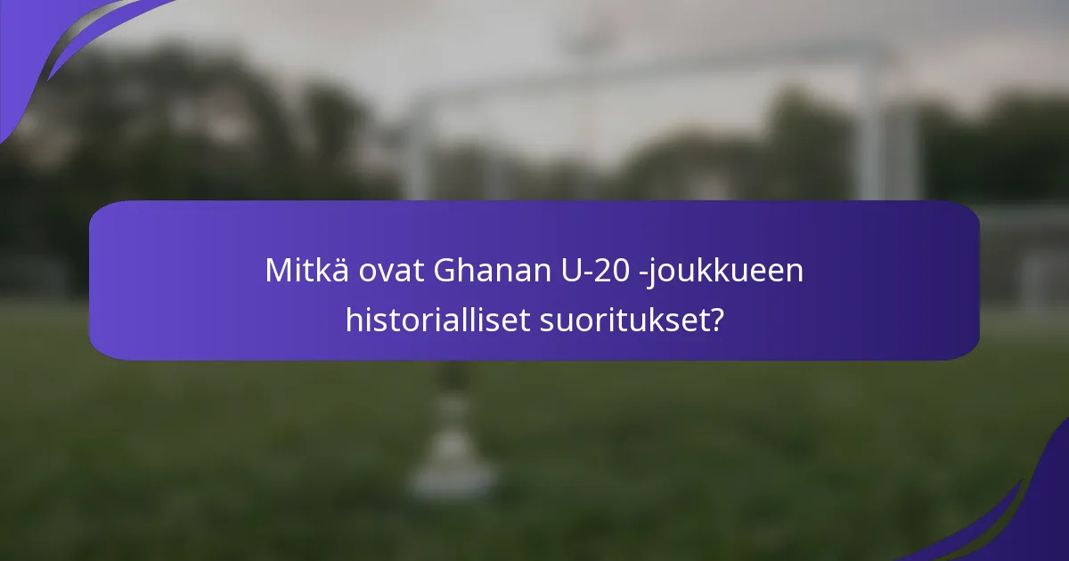 Mitkä ovat Ghanan U-20 -joukkueen historialliset suoritukset?