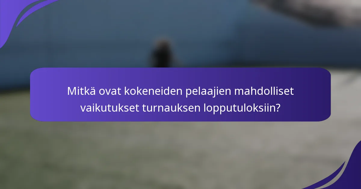 Mitkä ovat kokeneiden pelaajien mahdolliset vaikutukset turnauksen lopputuloksiin?
