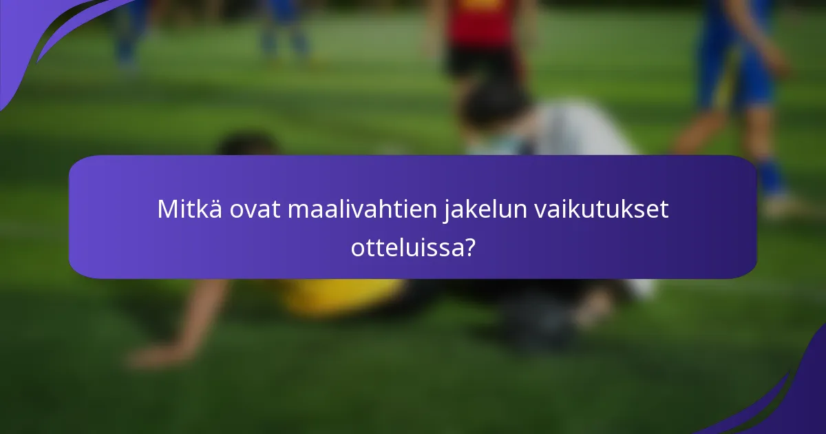 Mitkä ovat maalivahtien jakelun vaikutukset otteluissa?