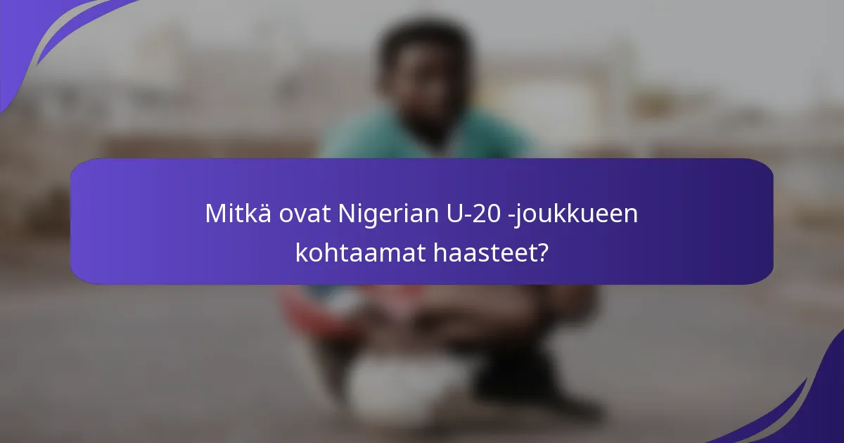 Mitkä ovat Nigerian U-20 -joukkueen kohtaamat haasteet?