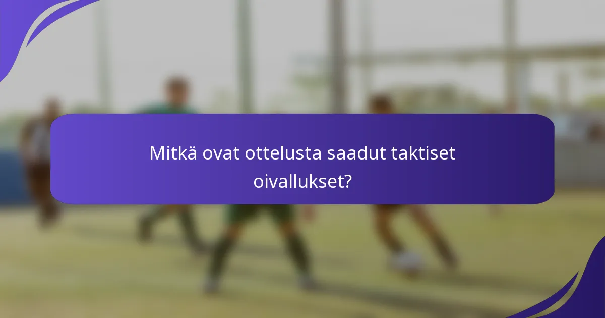 Mitkä ovat ottelusta saadut taktiset oivallukset?