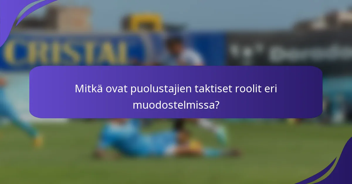 Mitkä ovat puolustajien taktiset roolit eri muodostelmissa?