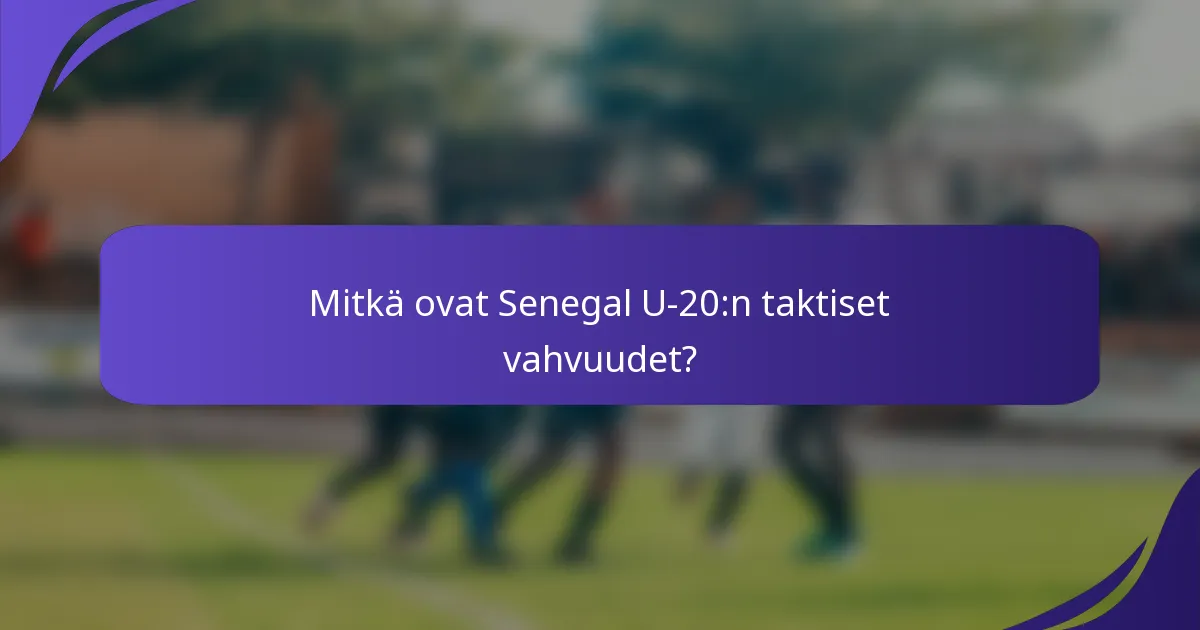 Mitkä ovat Senegal U-20:n taktiset vahvuudet?