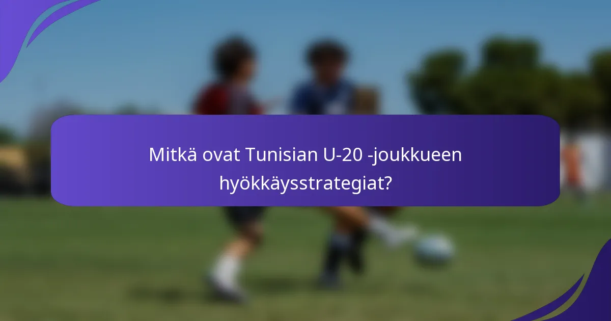 Mitkä ovat Tunisian U-20 -joukkueen hyökkäysstrategiat?