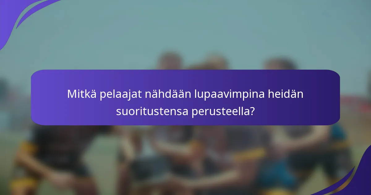 Mitkä pelaajat nähdään lupaavimpina heidän suoritustensa perusteella?