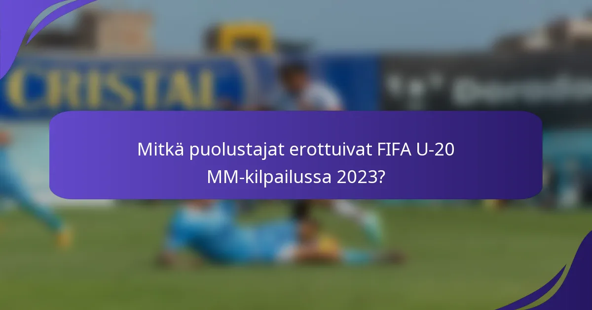 Mitkä puolustajat erottuivat FIFA U-20 MM-kilpailussa 2023?