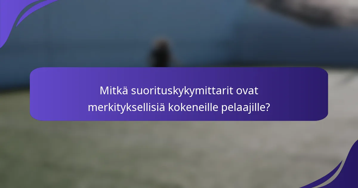 Mitkä suorituskykymittarit ovat merkityksellisiä kokeneille pelaajille?