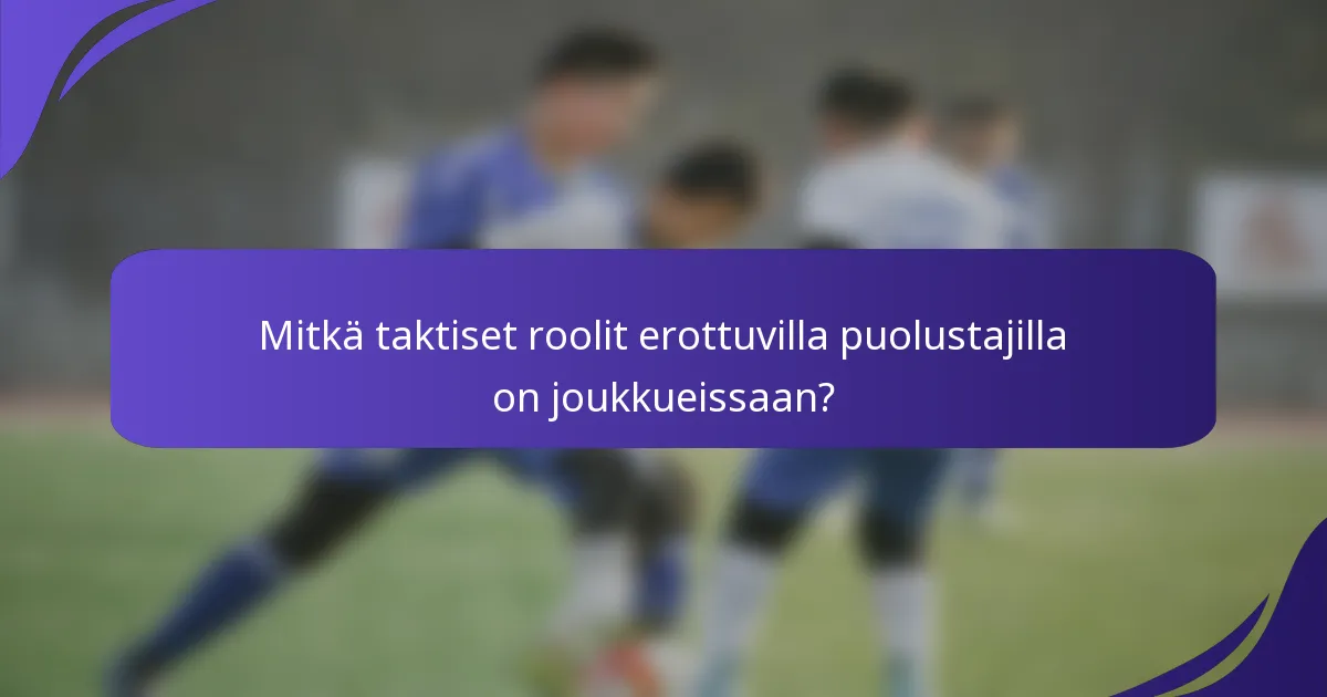Mitkä taktiset roolit erottuvilla puolustajilla on joukkueissaan?