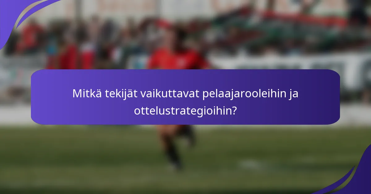 Mitkä tekijät vaikuttavat pelaajarooleihin ja ottelustrategioihin?